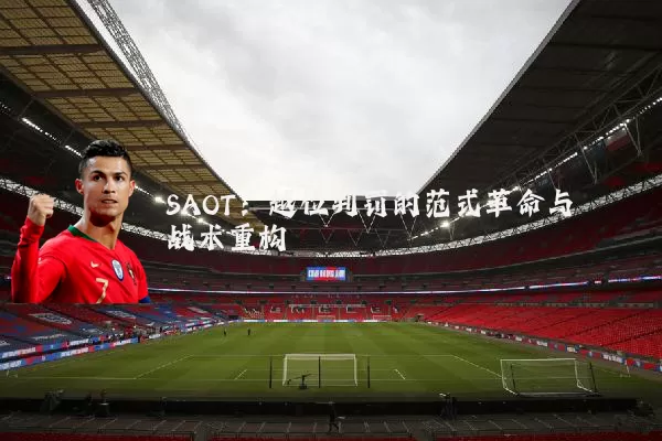 SAOT:越位判罚的范式革命与战术重构