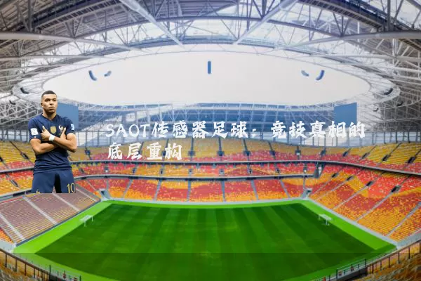 SAOT传感器足球:竞技真相的底层重构