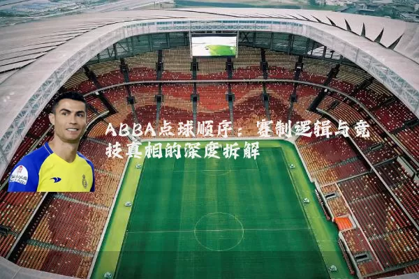 ABBA点球顺序：赛制逻辑与竞技真相的深度拆解
