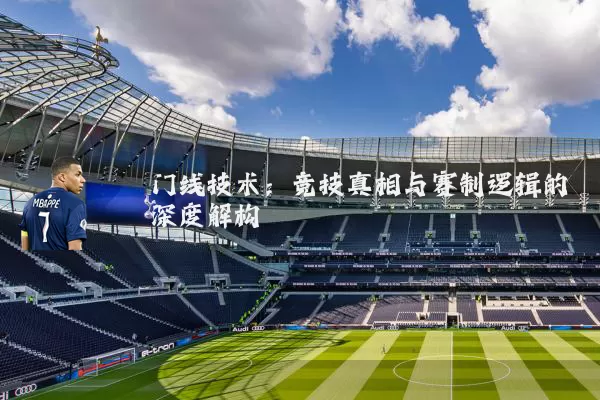 门线技术:竞技真相与赛制逻辑的深度解构