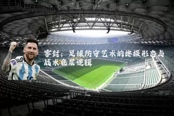 零封:足球防守艺术的终极形态与战术底层逻辑